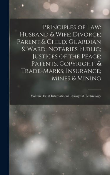 Principles Of Law: Husband & Wife; Divorce; Parent & Child; Guardian & Ward; Notaries Public; Justices Of The Peace; Patents, Copyright, & ... 43 Of International Library Of Technology