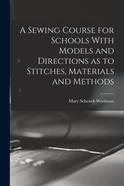 A Sewing Course For Schools With Models And Directions As To Stitches, Materials And Methods