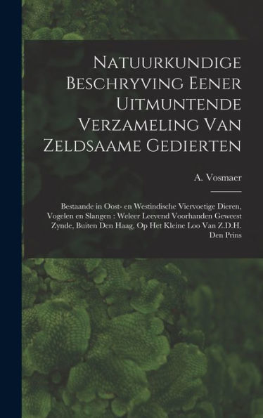 Natuurkundige Beschryving Eener Uitmuntende Verzameling Van Zeldsaame Gedierten: Bestaande In Oost- En Westindische Viervoetige Dieren, Vogelen En ... Loo Van Z.D.H. Den Prins (Dutch Edition)