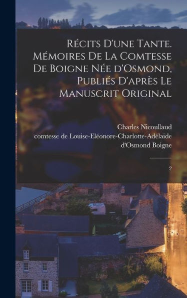 Recits D'Une Tante. Mémoires De La Comtesse De Boigne N? D'Osmond, Publies D'Apr? Le Manuscrit Original: 2 (French Edition)