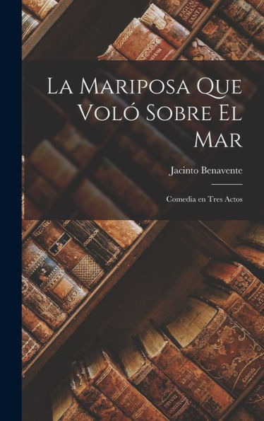 La Mariposa Que Vol?Sobre El Mar: Comedia En Tres Actos (Spanish Edition)
