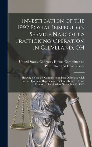 Investigation Of The 1992 Postal Inspection Service Narcotics Trafficking Operation In Cleveland, Oh: Hearing Before The Committee On Post Office And ... Congress, First Session, November 29, 1993