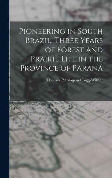 Pioneering In South Brazil. Three Years Of Forest And Prairie Life In The Province Of Paran? 1