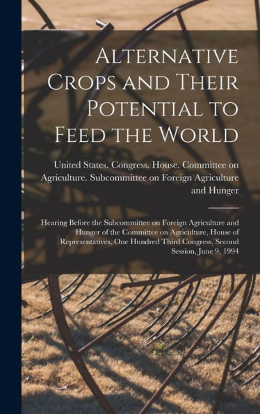 Alternative Crops And Their Potential To Feed The World: Hearing Before The Subcommittee On Foreign Agriculture And Hunger Of The Committee On ... Third Congress, Second Session, June 9, 1994