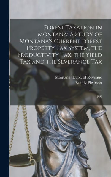 Forest Taxation In Montana: A Study Of Montana's Current Forest Property Tax System, The Productivity Tax, The Yield Tax And The Severance Tax: 1990