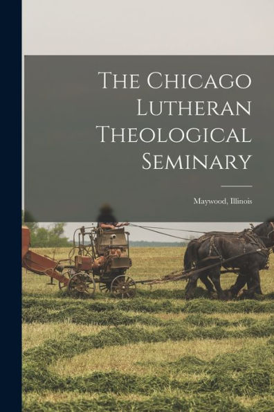 The Chicago Lutheran Theological Seminary: Maywood, Illinois