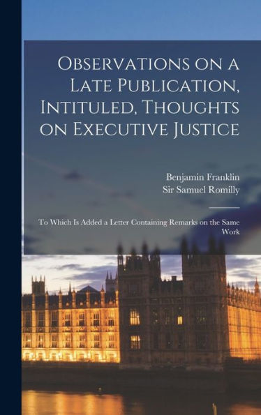 Observations On A Late Publication, Intituled, Thoughts On Executive Justice: To Which Is Added A Letter Containing Remarks On The Same Work