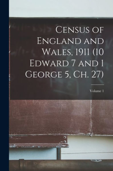 Census Of England And Wales, 1911 (10 Edward 7 And 1 George 5, Ch. 27); Volume 1