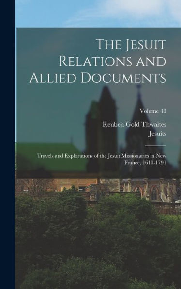 The Jesuit Relations And Allied Documents: Travels And Explorations Of The Jesuit Missionaries In New France, 1610-1791; Volume 43