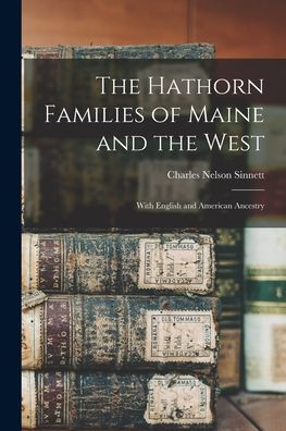 The Hathorn Families Of Maine And The West; With English And American Ancestry