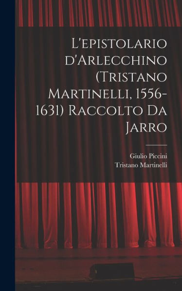 L'Epistolario D'Arlecchino (Tristano Martinelli, 1556-1631) Raccolto Da Jarro (Italian Edition)