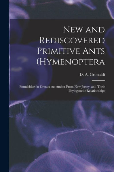 New And Rediscovered Primitive Ants (Hymenoptera: Formicidae) In Cretaceous Amber From New Jersey, And Their Phylogenetic Relationships