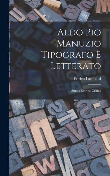 Aldo Pio Manuzio Tipografo E Letterato: Studio Storico-Critico (Italian Edition)