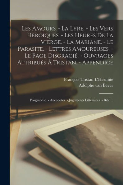 Les Amours. - La Lyre. - Les Vers Héro?Ues. - Les Heures De La Vierge. - La Mariane. - Le Parasite. - Lettres Amoureuses. - Le Page Disgraci? - ... Littéraires. - Bibli... (French Edition)