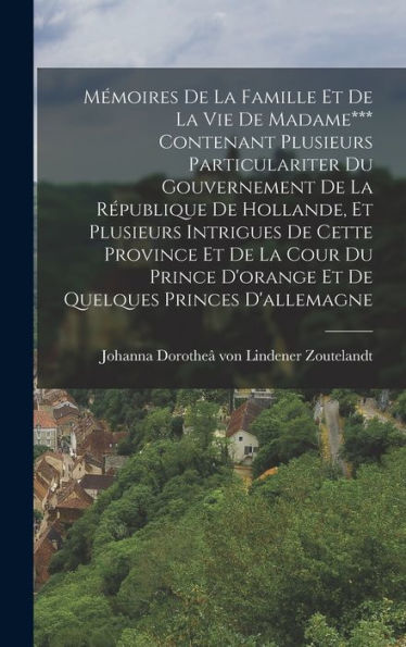 Mémoires De La Famille Et De La Vie De Madame*** Contenant Plusieurs Particulariter Du Gouvernement De La R?Ublique De Hollande, Et Plusieurs ... Quelques Princes D'Allemagne (French Edition)