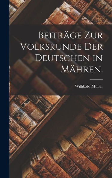 Beiträge Zur Volkskunde Der Deutschen In Mähren. (German Edition)