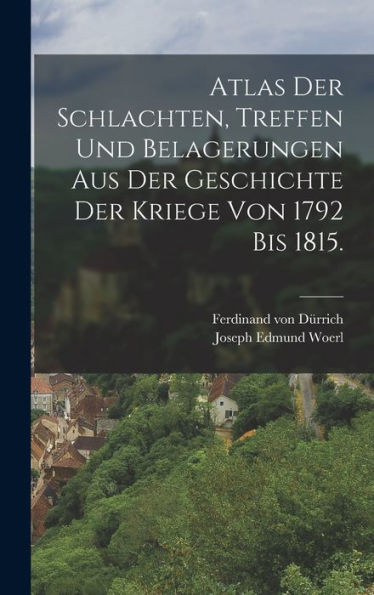 Atlas Der Schlachten, Treffen Und Belagerungen Aus Der Geschichte Der Kriege Von 1792 Bis 1815. (German Edition)