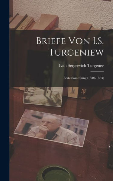 Briefe Von I.S. Turgeniew: Erste Sammlung (1840-1883) (German Edition)