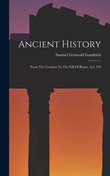 Ancient History: From The Creation To The Fall Of Rome, A.D. 476