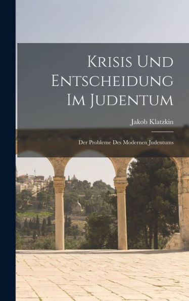 Krisis Und Entscheidung Im Judentum; Der Probleme Des Modernen Judentums (German Edition)