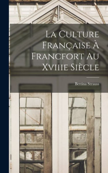 La Culture Fran?Ise ?Francfort Au Xviiie Siècle (French Edition)