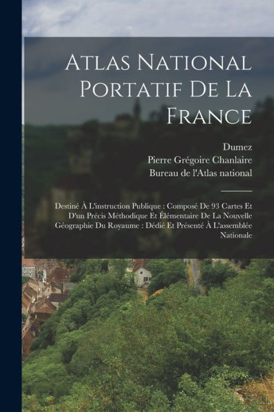 Atlas National Portatif De La France: Destin??L'Instruction Publique: Compos?De 93 Cartes Et D'Un Precis Méthodique Et ?Émentaire De La Nouvelle ... ?L'Assembl? Nationale (French Edition)