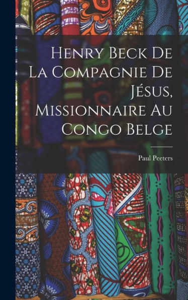 Henry Beck De La Compagnie De Jesus, Missionnaire Au Congo Belge (French Edition)