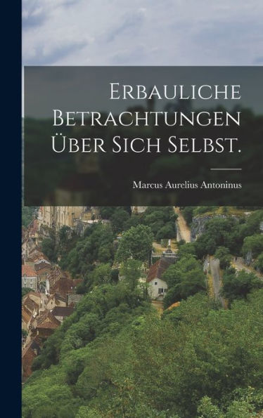 Erbauliche Betrachtungen Über Sich Selbst. (German Edition)