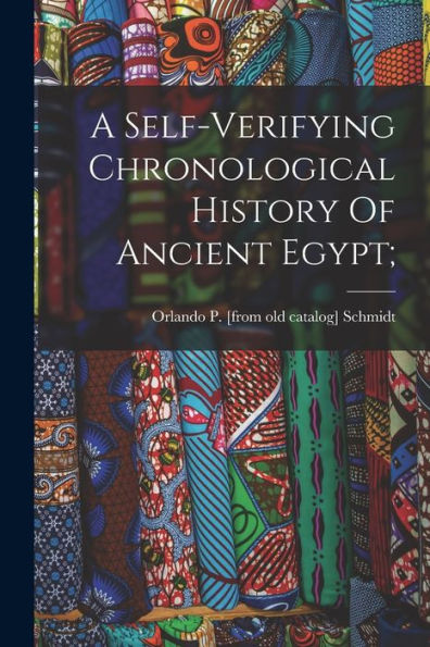 A Self-Verifying Chronological History Of Ancient Egypt;