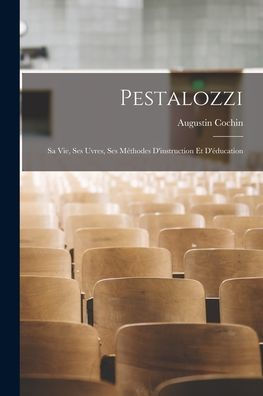 Pestalozzi: Sa Vie, Ses Uvres, Ses Méthodes D'Instruction Et D'Éducation (French Edition)