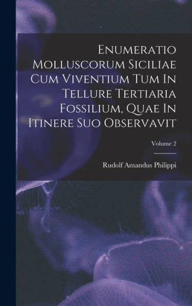 Enumeratio Molluscorum Siciliae Cum Viventium Tum In Tellure Tertiaria Fossilium, Quae In Itinere Suo Observavit; Volume 2 (Italian Edition)