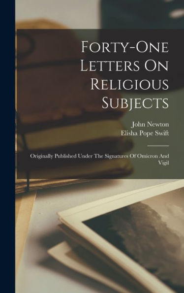 Forty-One Letters On Religious Subjects: Originally Published Under The Signatures Of Omicron And Vigil