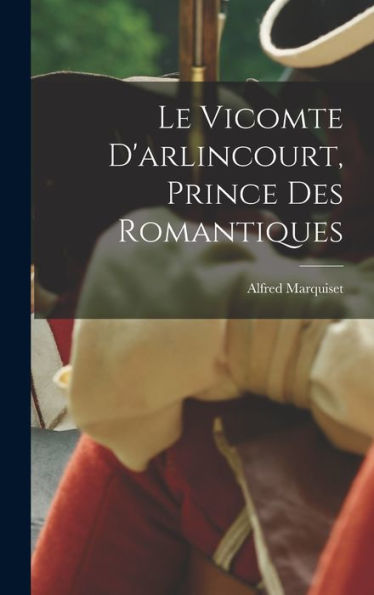 Le Vicomte D'Arlincourt, Prince Des Romantiques (French Edition)