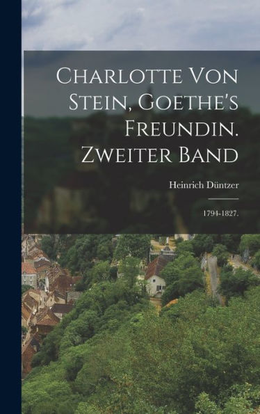 Charlotte Von Stein, Goethe's Freundin. Zweiter Band: 1794-1827. (German Edition)