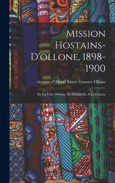Mission Hostains-D'Ollone, 1898-1900: De La C?E D'Ivoire Au Soudan Et ?La Guin? (French Edition)