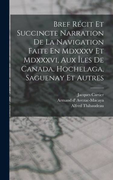 Bref Recit Et Succincte Narration De La Navigation Faite En Mdxxxv Et Mdxxxvi, Aux ?Es De Canada, Hochelaga, Saguenay Et Autres (French Edition)