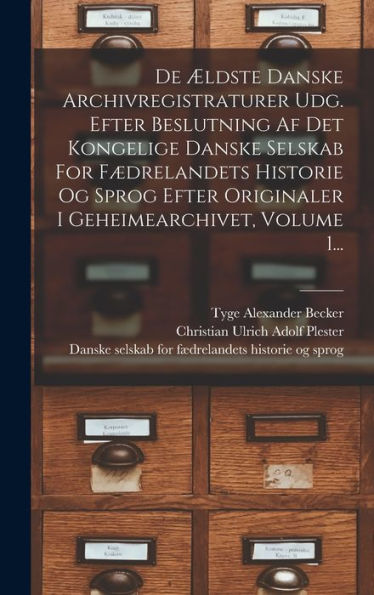 De ?Dste Danske Archivregistraturer Udg. Efter Beslutning Af Det Kongelige Danske Selskab For F?Relandets Historie Og Sprog Efter Originaler I Geheimearchivet, Volume 1... (Danish Edition)