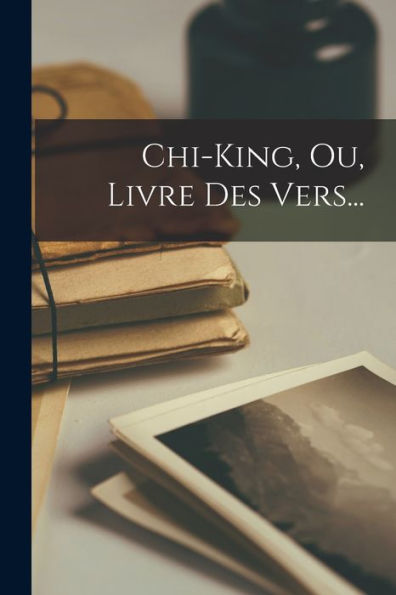 Chi-King, Ou, Livre Des Vers... (French Edition)