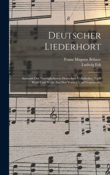 Deutscher Liederhort: Auswahl Der Vorz?Licheren Deutschen Volkslieder, Nach Wort Und Weise Aus Der Vorzeit Und Gegenwart. (German Edition)