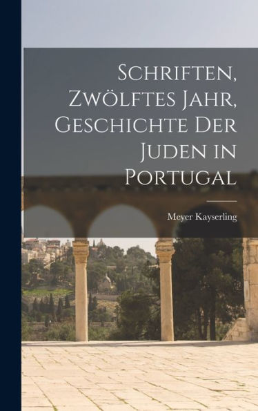 Schriften, Zwölftes Jahr, Geschichte Der Juden In Portugal (German Edition)