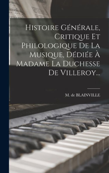 Histoire Générale, Critique Et Philologique De La Musique, Dédi? ?Madame La Duchesse De Villeroy... (French Edition)