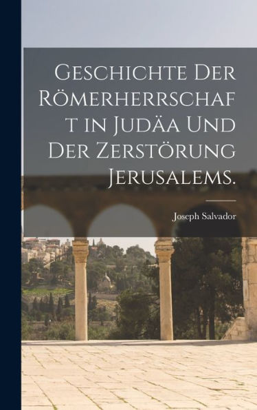Geschichte Der Römerherrschaft In Jud? Und Der Zerstörung Jerusalems. (German Edition)