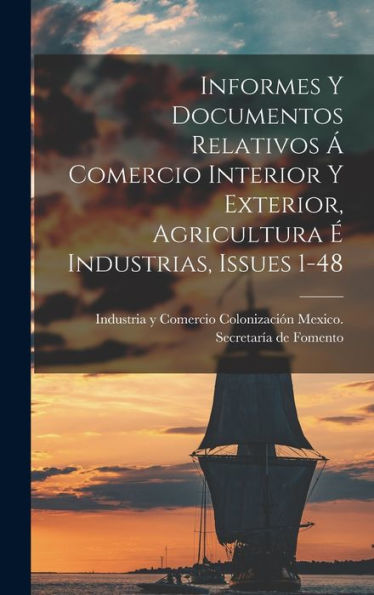Informes Y Documentos Relativos ?Comercio Interior Y Exterior, Agricultura ?Industrias, Issues 1-48