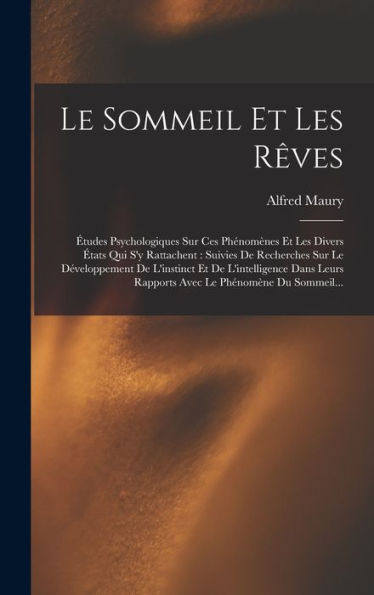 Le Sommeil Et Les R?Es: ?Udes Psychologiques Sur Ces Phénomenes Et Les Divers ?Ats Qui S'Y Rattachent: Suivies De Recherches Sur Le D?Eloppement ... Le Phénomene Du Sommeil... (French Edition)