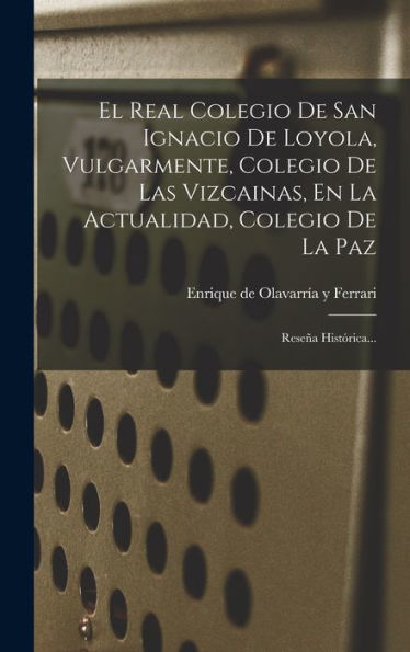 El Real Colegio De San Ignacio De Loyola, Vulgarmente, Colegio De Las Vizcainas, En La Actualidad, Colegio De La Paz: Reseña Histórica... (Spanish Edition)