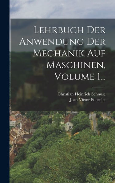 Lehrbuch Der Anwendung Der Mechanik Auf Maschinen, Volume 1... (German Edition)