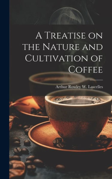 A Treatise On The Nature And Cultivation Of Coffee