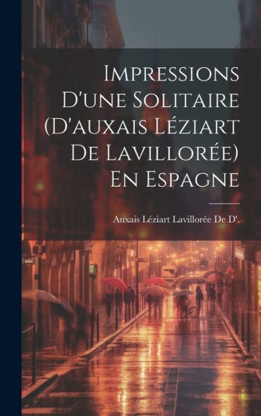 Impressions D'Une Solitaire (D'Auxais L?Iart De Lavillor?) En Espagne (French Edition)