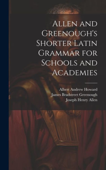 Allen And Greenough's Shorter Latin Grammar For Schools And Academies