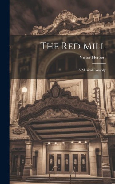 The Red Mill: A Musical Comedy